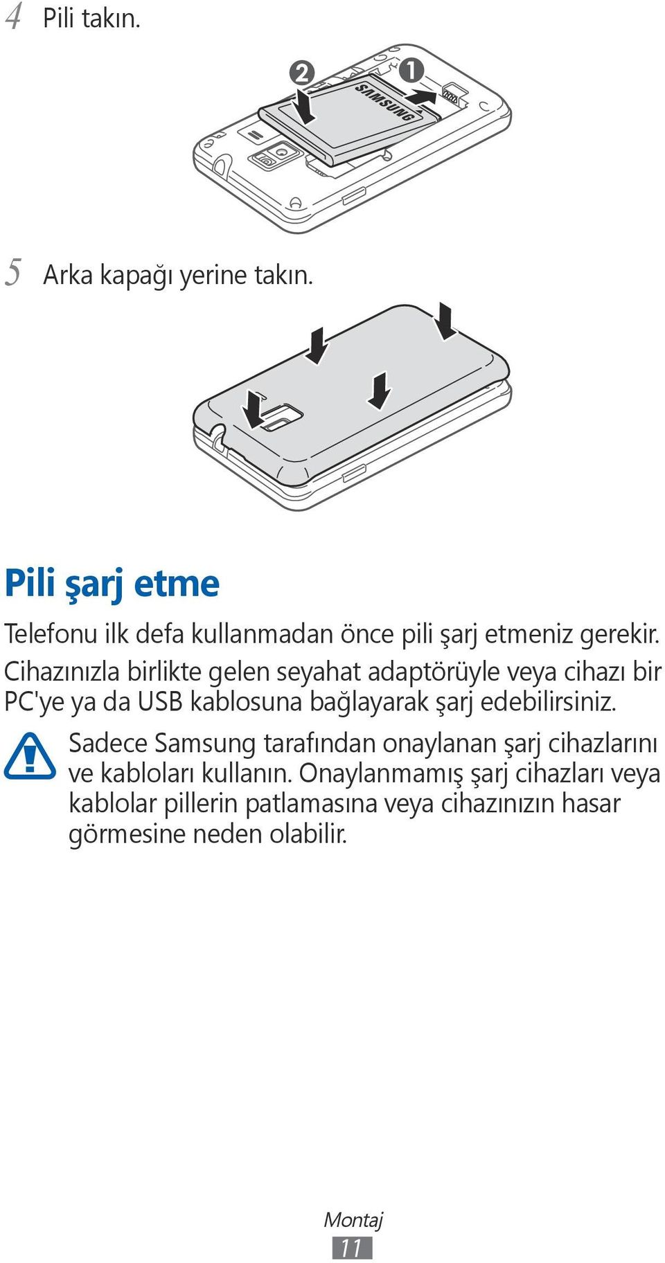 Cihazınızla birlikte gelen seyahat adaptörüyle veya cihazı bir PC'ye ya da USB kablosuna bağlayarak şarj