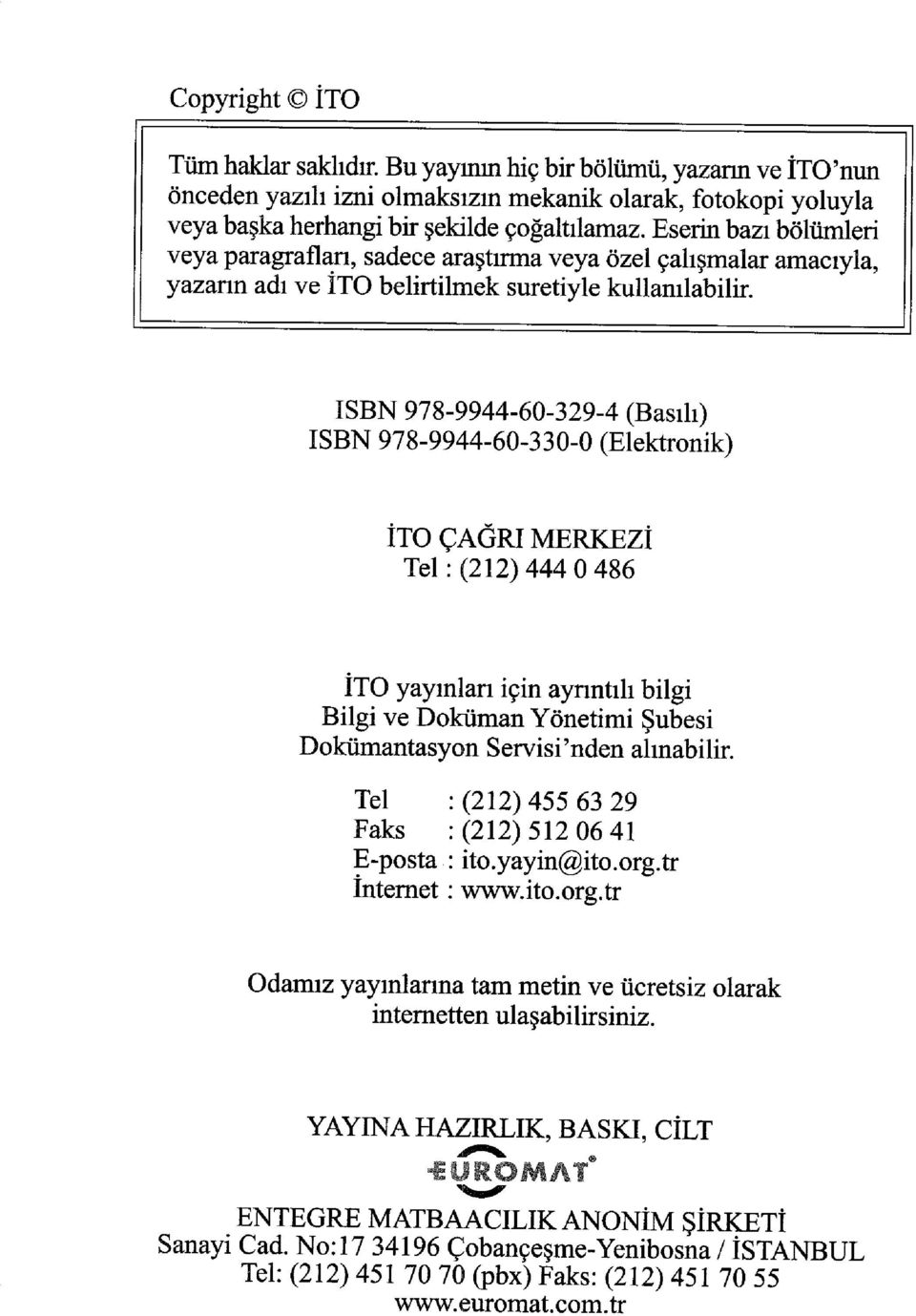 ISBN 978-9944-60-329-4 (Basılı) ISBN 978-9944-60-330-0 (Elektronik) İTO ÇAĞRI MERKEZİ Tel: (212) 444 O 486 İTO yayınlan için aynntılı bilgi Bilgi ve Doküman Yönetimi Şubesi Dokümantasyon Servisi'nden