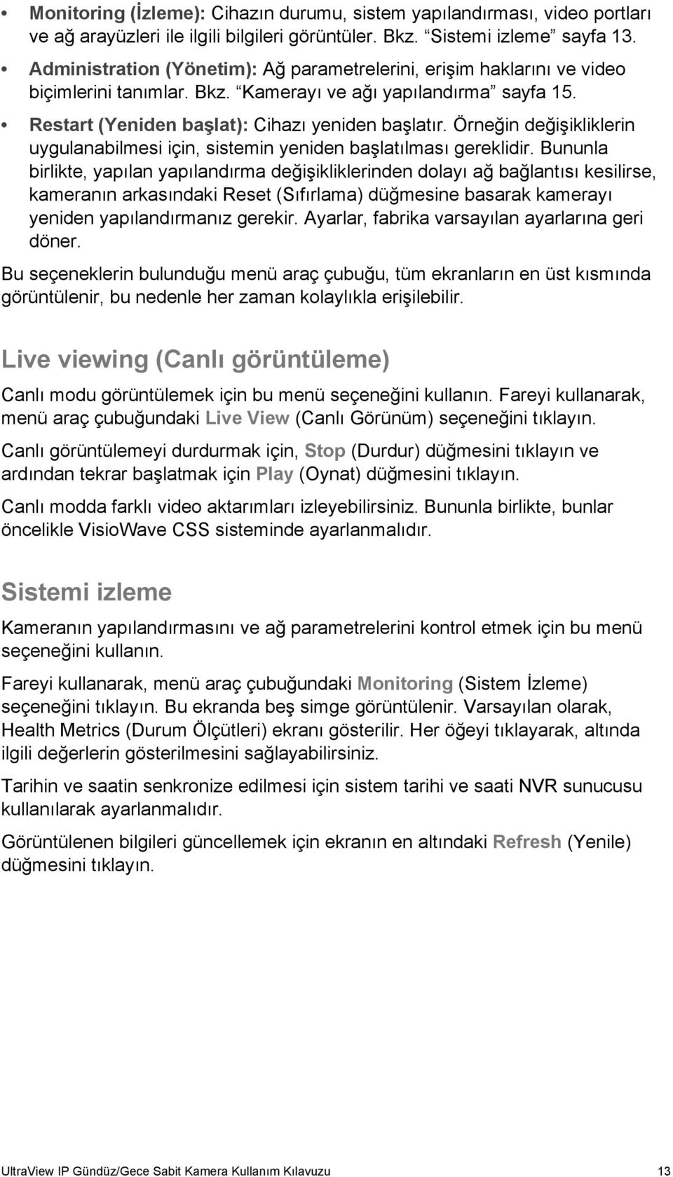 Örneğin değişikliklerin uygulanabilmesi için, sistemin yeniden başlatılması gereklidir.