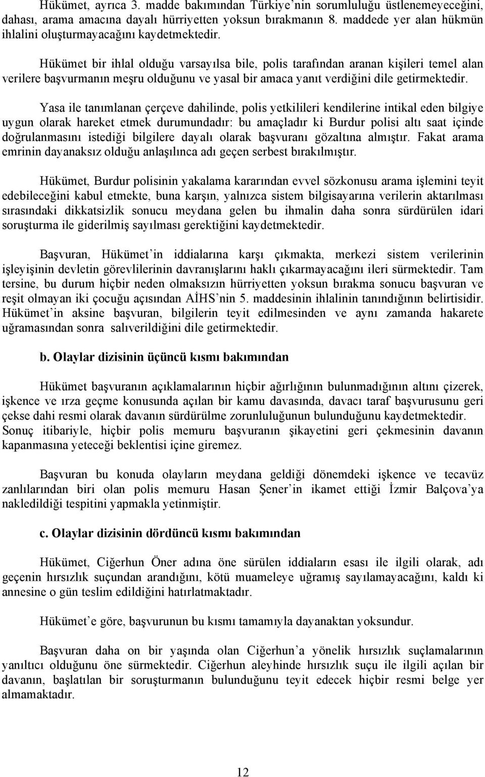 Hükümet bir ihlal olduğu varsayılsa bile, polis tarafından aranan kişileri temel alan verilere başvurmanın meşru olduğunu ve yasal bir amaca yanıt verdiğini dile getirmektedir.