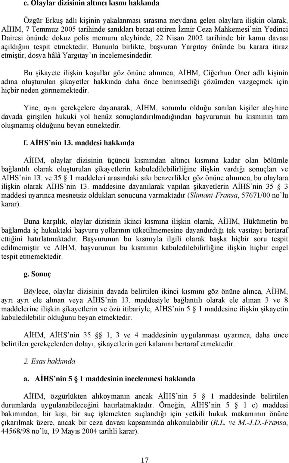 Bununla birlikte, başvuran Yargıtay önünde bu karara itiraz etmiştir, dosya hâlâ Yargıtay ın incelemesindedir.