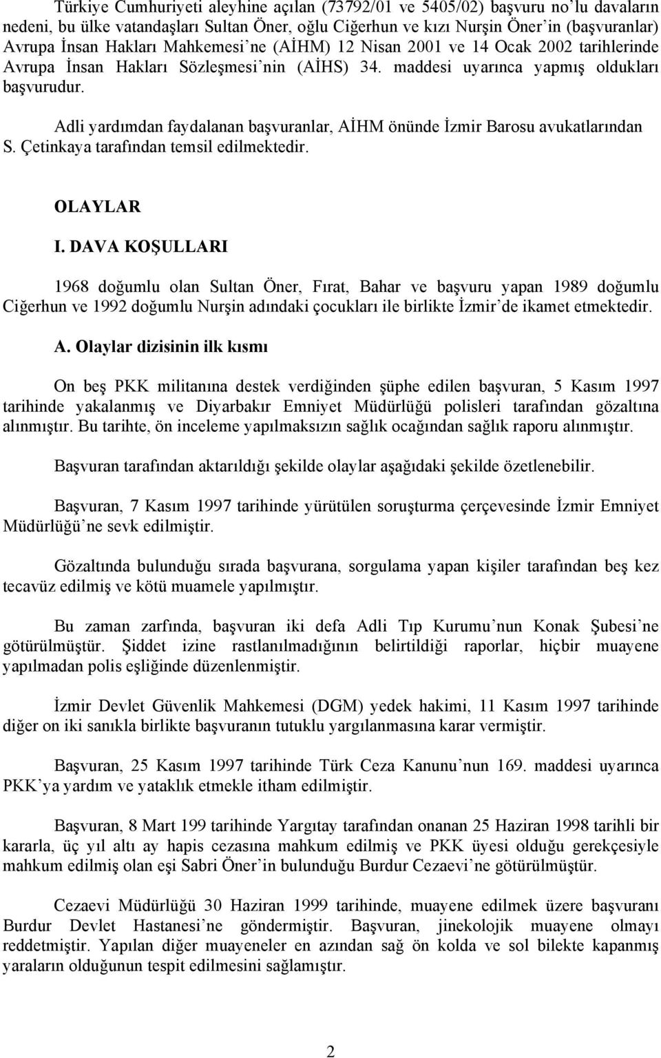 Adli yardımdan faydalanan başvuranlar, AİHM önünde İzmir Barosu avukatlarından S. Çetinkaya tarafından temsil edilmektedir. OLAYLAR I.