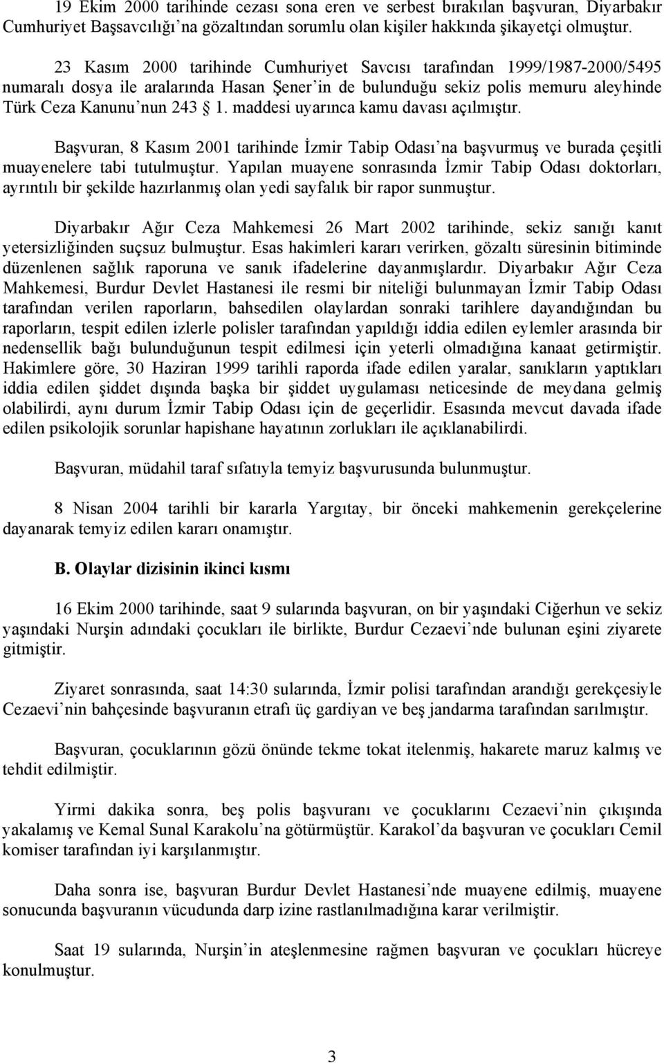 maddesi uyarınca kamu davası açılmıştır. Başvuran, 8 Kasım 2001 tarihinde İzmir Tabip Odası na başvurmuş ve burada çeşitli muayenelere tabi tutulmuştur.