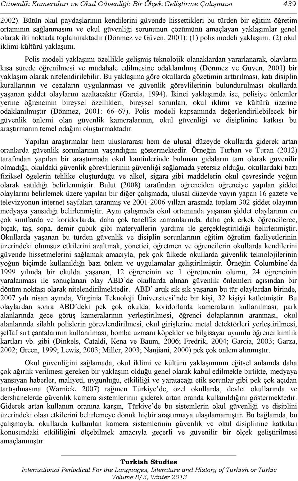 toplanmaktadır (Dönmez ve Güven, 2001): (1) polis modeli yaklaģımı, (2) okul iklimi-kültürü yaklaģımı.