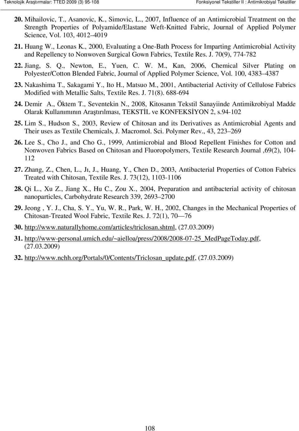 , 2000, Evaluating a One-Bath Process for Imparting Antimicrobial Activity and Repellency to Nonwoven Surgical Gown Fabrics, Textile Res. J. 70(9), 774-782 22. Jiang, S. Q., Newton, E., Yuen, C. W. M.