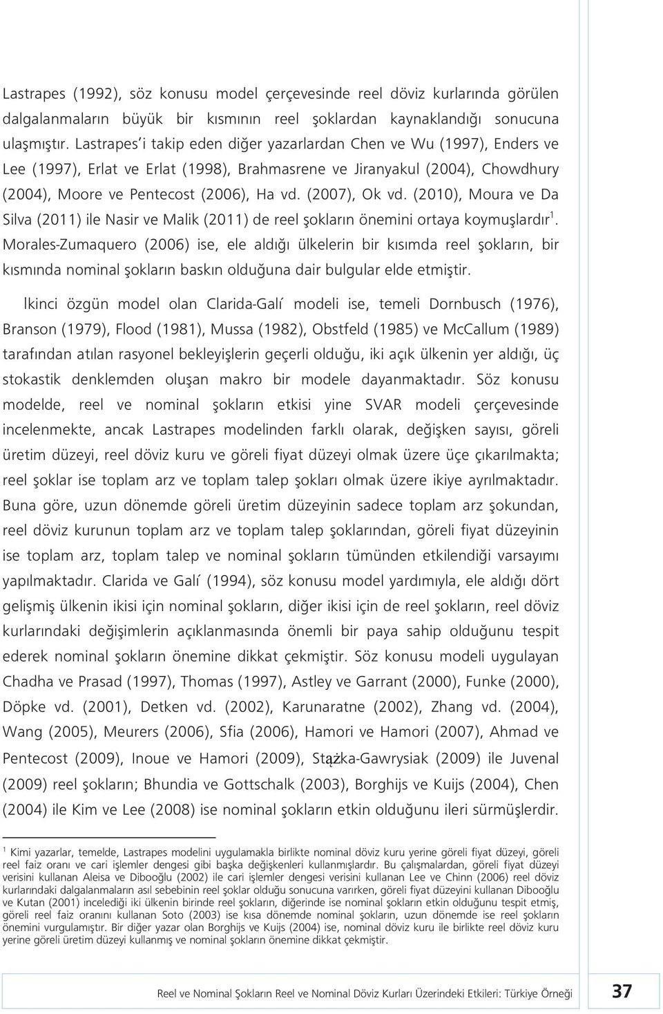 (2010), Moura ve Da Silva (2011) ile Nasir ve Malik (2011) de reel şokların önemini oraya koymuşlardır 1.