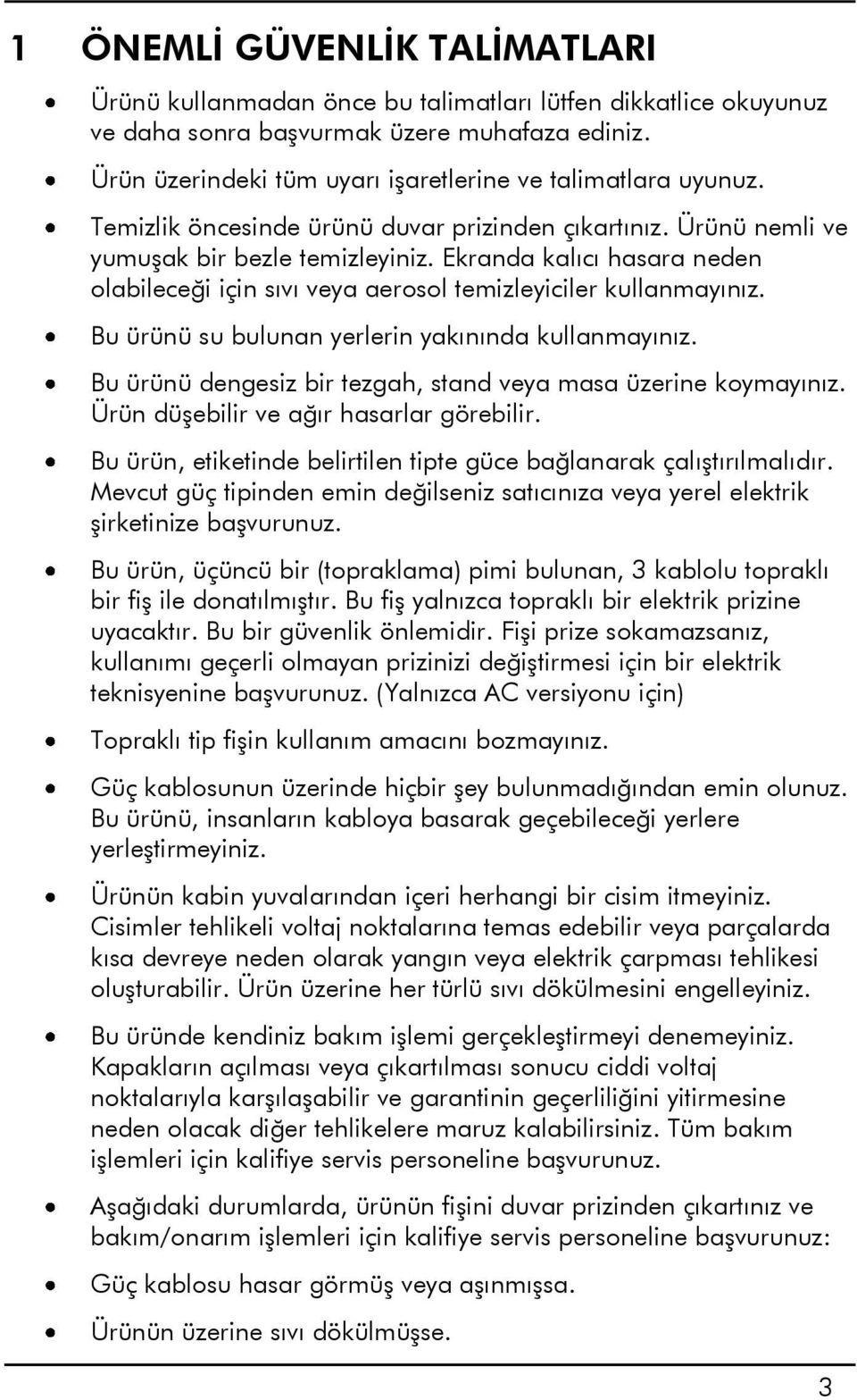 Ekranda kalıcı hasara neden olabileceği için sıvı veya aerosol temizleyiciler kullanmayınız. Bu ürünü su bulunan yerlerin yakınında kullanmayınız.