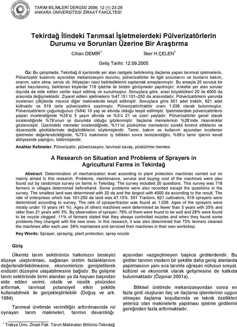 2005 Öz: Bu çalışmada, Tekirdağ ili içerisinde yer alan rastgele belirlenmiş ilaçlama yapan tarımsal işletmelerin, Pülverizatör kulanımı açısından mekanizasyon durumu, pülverizatörler ile ilgili