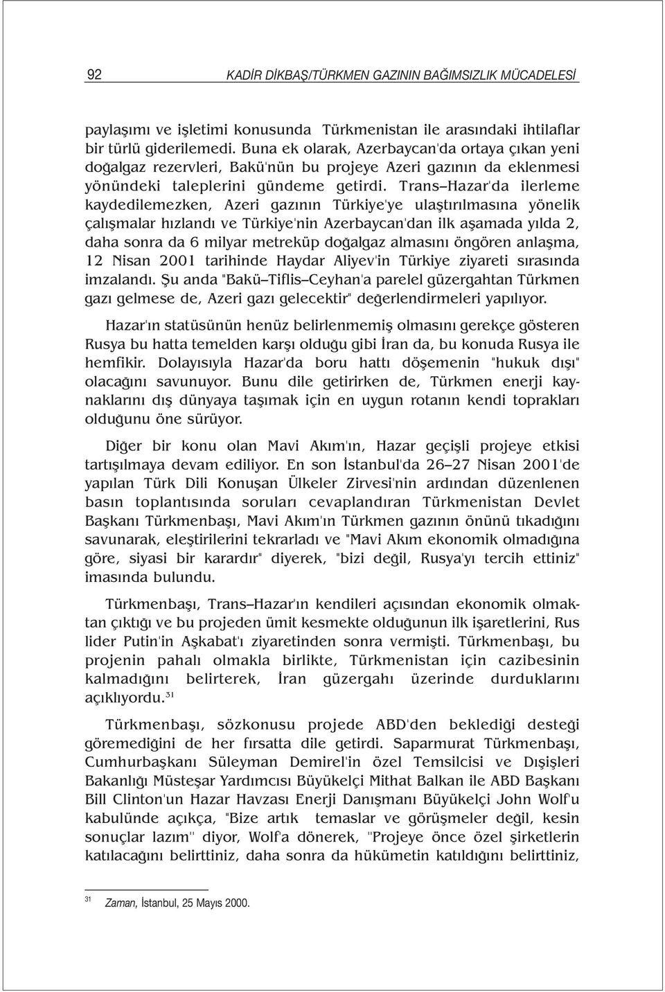 Trans Hazar'da ilerleme kaydedilemezken, Azeri gazının Türkiye'ye ulaştırılmasına yönelik çalışmalar hızlandı ve Türkiye'nin Azerbaycan'dan ilk aşamada yılda 2, daha sonra da 6 milyar metreküp