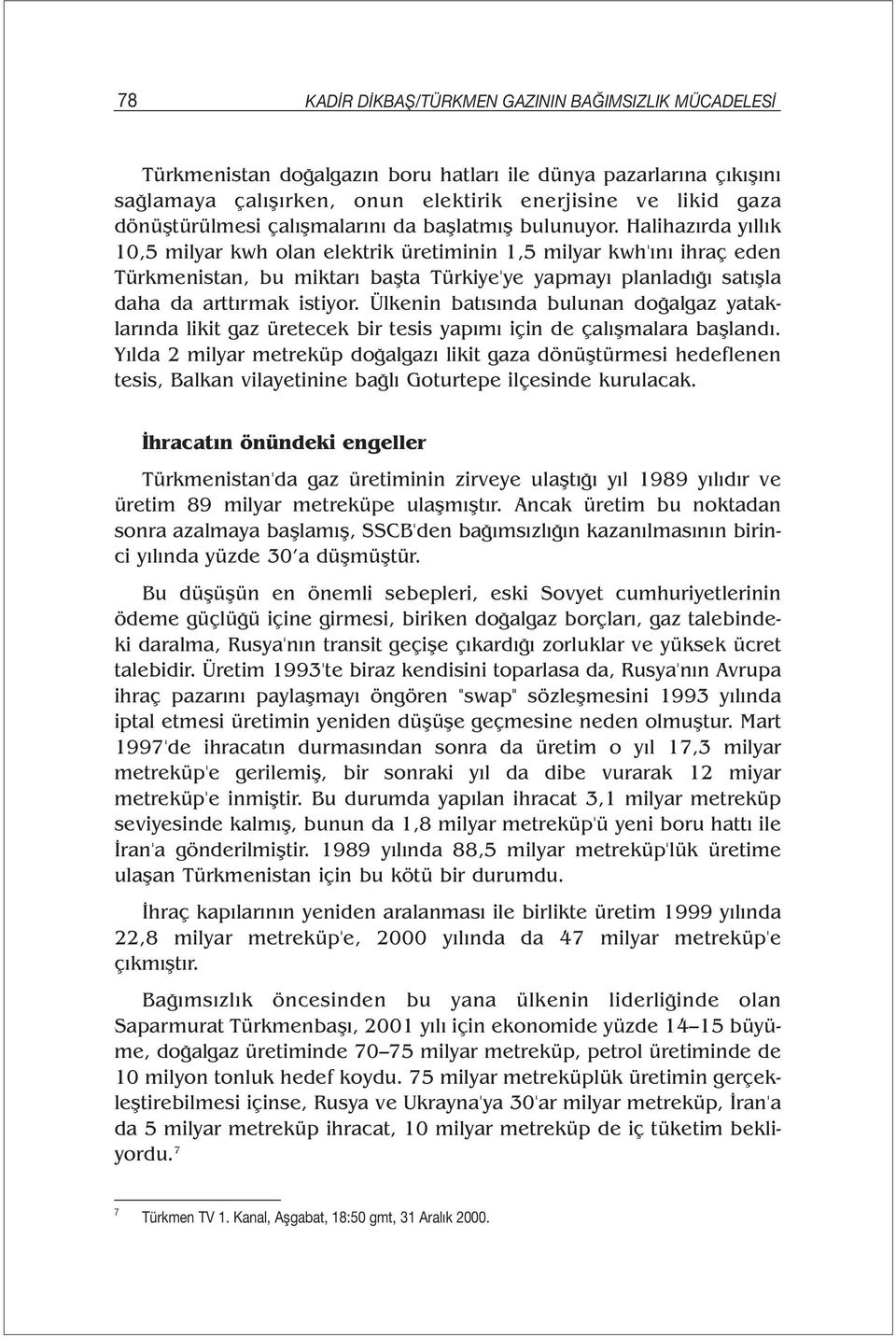 Halihazırda yıllık 10,5 milyar kwh olan elektrik üretiminin 1,5 milyar kwh'ını ihraç eden Türkmenistan, bu miktarı başta Türkiye'ye yapmayı planladığı satışla daha da arttırmak istiyor.