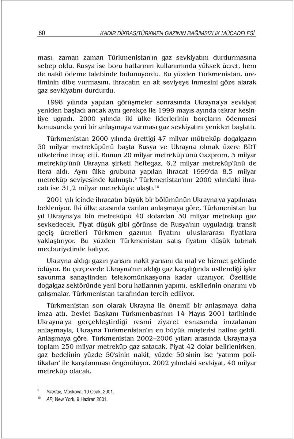 Bu yüzden Türkmenistan, üretiminin dibe vurmasını, ihracatın en alt seviyeye inmesini göze alarak gaz sevkiyatını durdurdu.