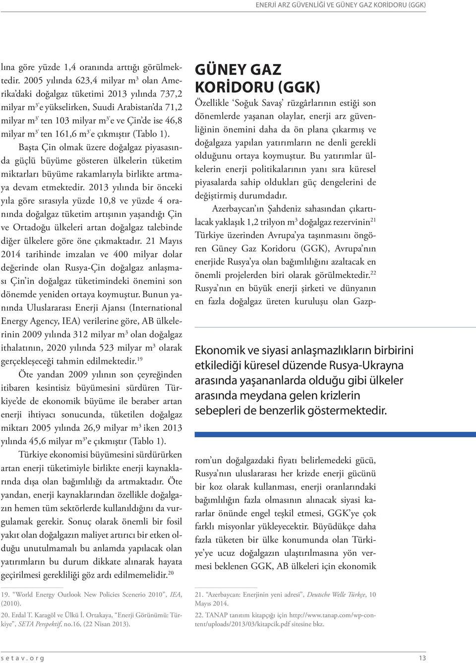 ten 161,6 m 3 e çıkmıştır (Tablo 1). Başta Çin olmak üzere doğalgaz piyasasında güçlü büyüme gösteren ülkelerin tüketim miktarları büyüme rakamlarıyla birlikte artmaya devam etmektedir.