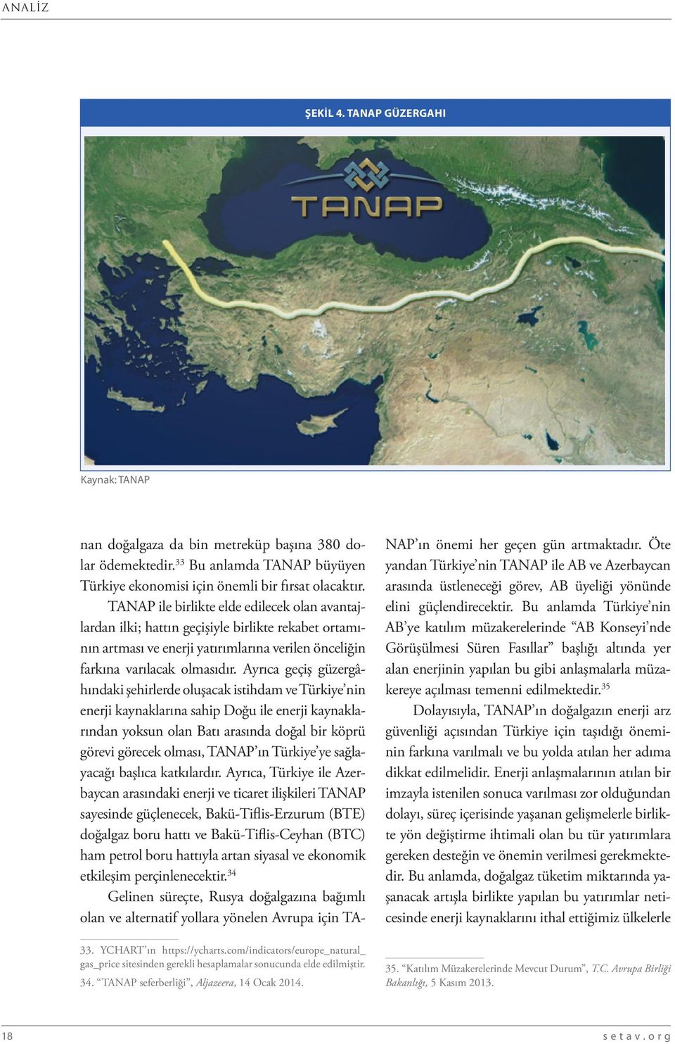 Ayrıca geçiş güzergâhındaki şehirlerde oluşacak istihdam ve Türkiye nin enerji kaynaklarına sahip Doğu ile enerji kaynaklarından yoksun olan Batı arasında doğal bir köprü görevi görecek olması, TANAP