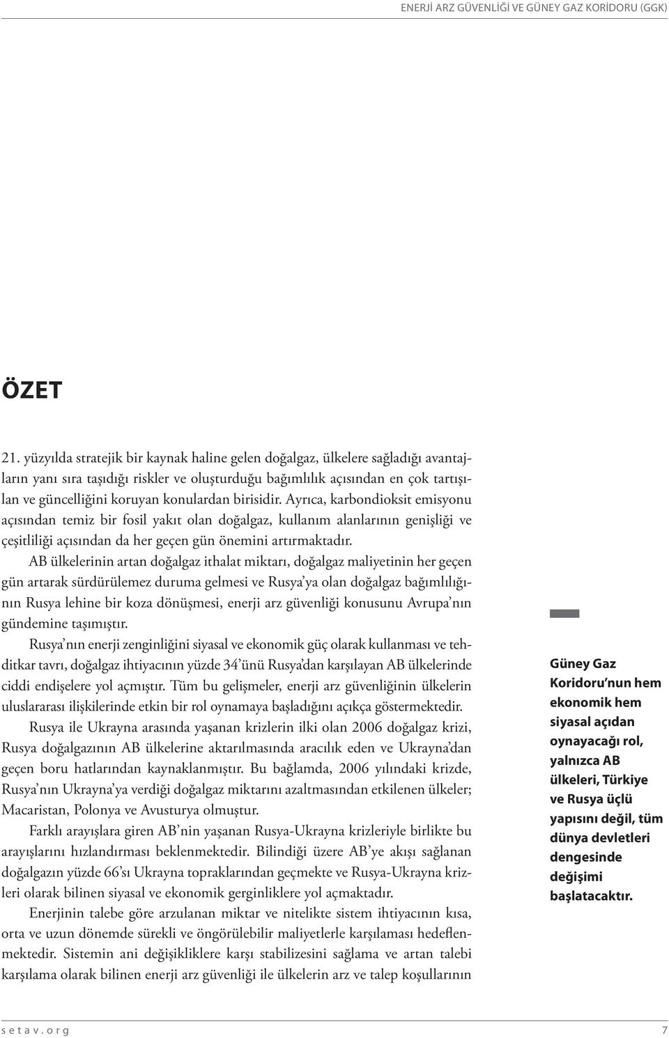 konulardan birisidir. Ayrıca, karbondioksit emisyonu açısından temiz bir fosil yakıt olan doğalgaz, kullanım alanlarının genişliği ve çeşitliliği açısından da her geçen gün önemini artırmaktadır.