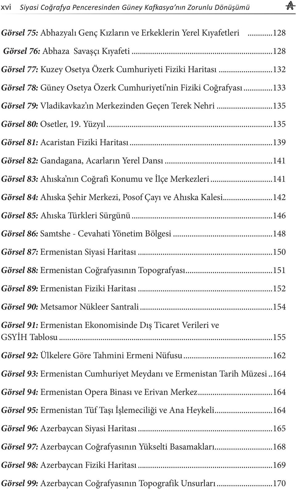 ..135 Görsel 80: Osetler, 19. Yüzyıl...135 Görsel 81: Acaristan Fiziki Haritası...139 Görsel 82: Gandagana, Acarların Yerel Dansı...141 Görsel 83: Ahıska nın Coğrafi Konumu ve İlçe Merkezleri.