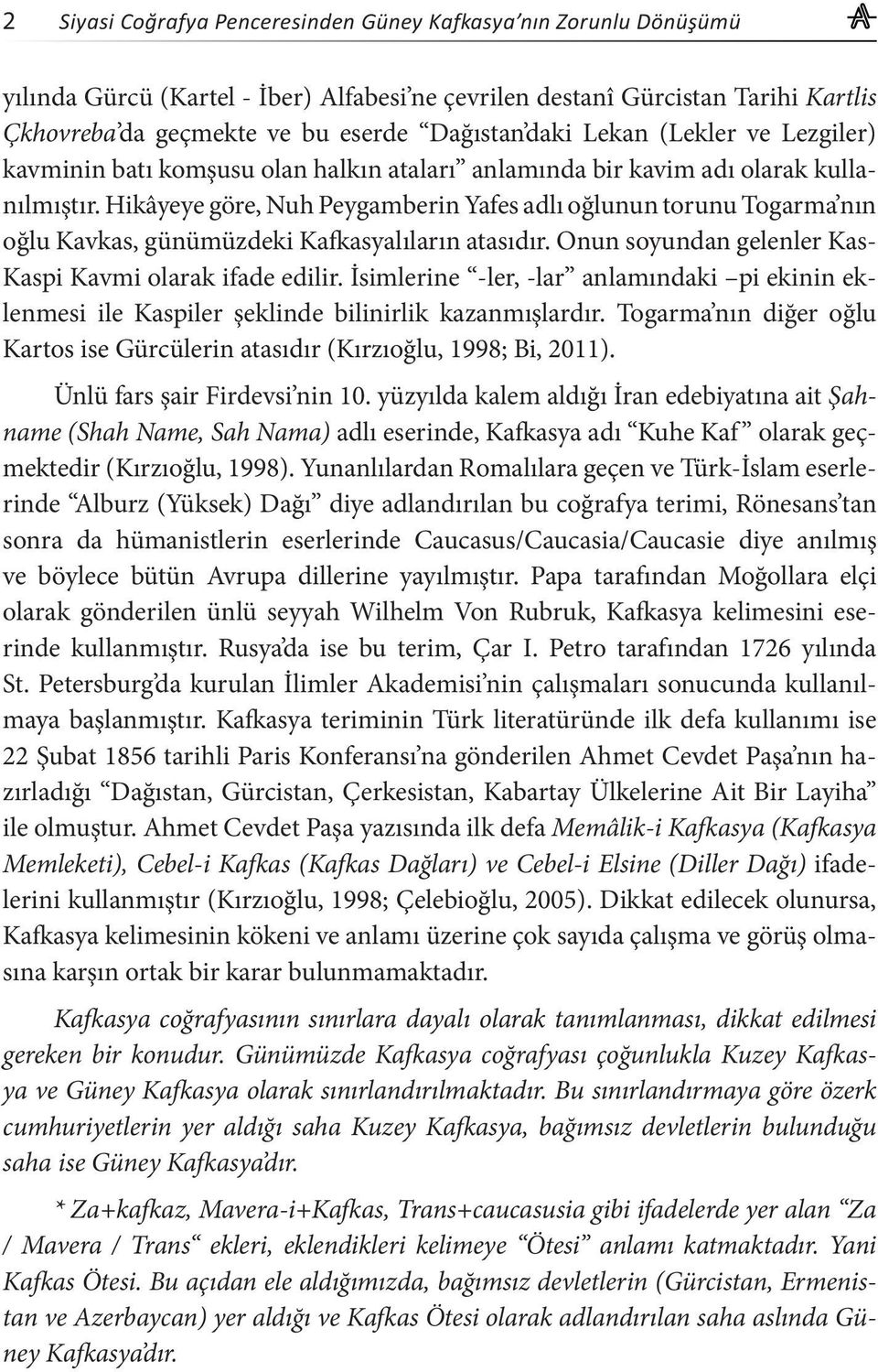 Hikâyeye göre, Nuh Peygamberin Yafes adlı oğlunun torunu Togarma nın oğlu Kavkas, günümüzdeki Kafkasyalıların atasıdır. Onun soyundan gelenler Kas- Kaspi Kavmi olarak ifade edilir.