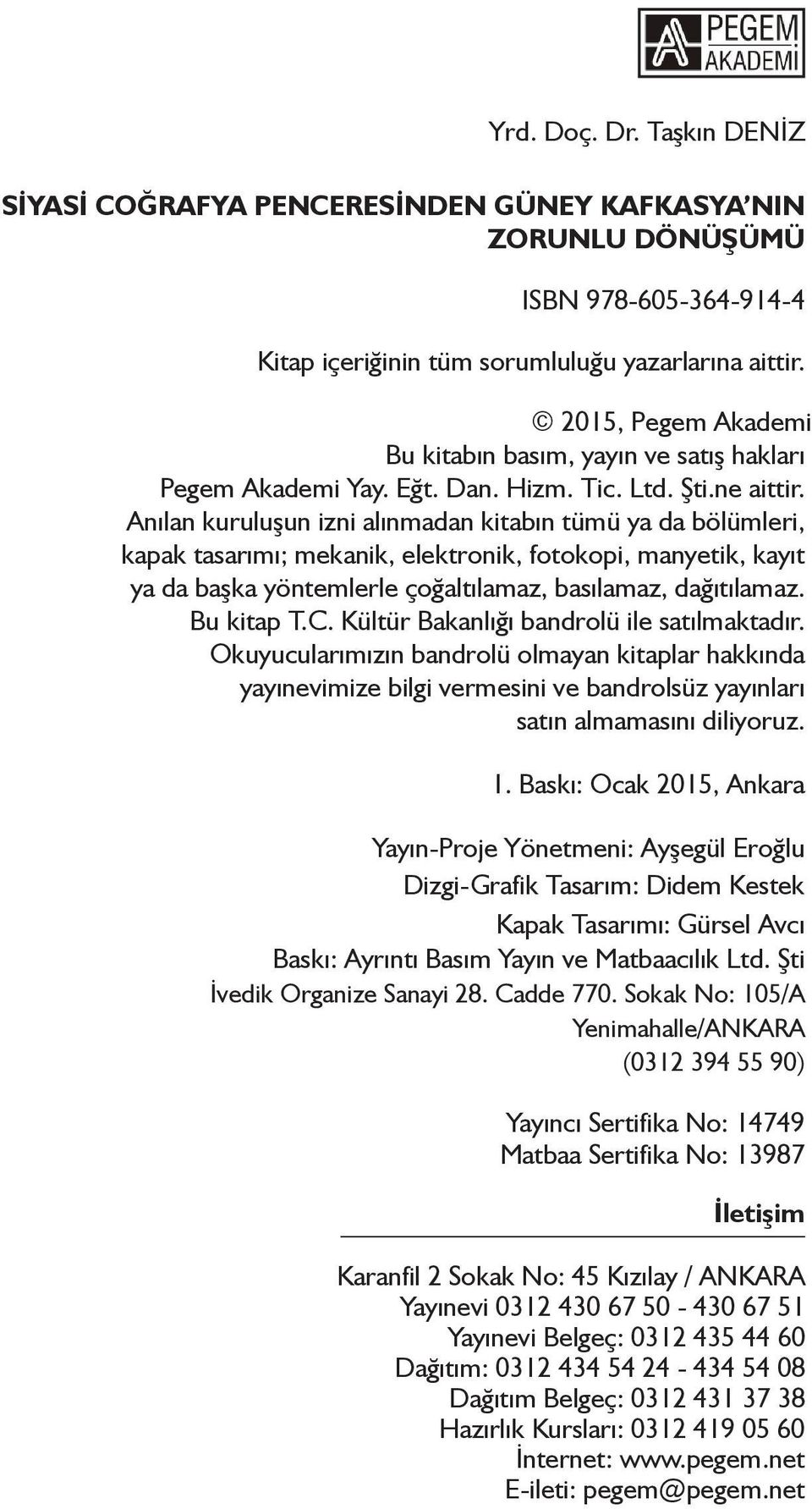 Anılan kuruluşun izni alınmadan kitabın tümü ya da bölümleri, kapak tasarımı; mekanik, elektronik, fotokopi, manyetik, kayıt ya da başka yöntemlerle çoğaltılamaz, basılamaz, dağıtılamaz. Bu kitap T.C.