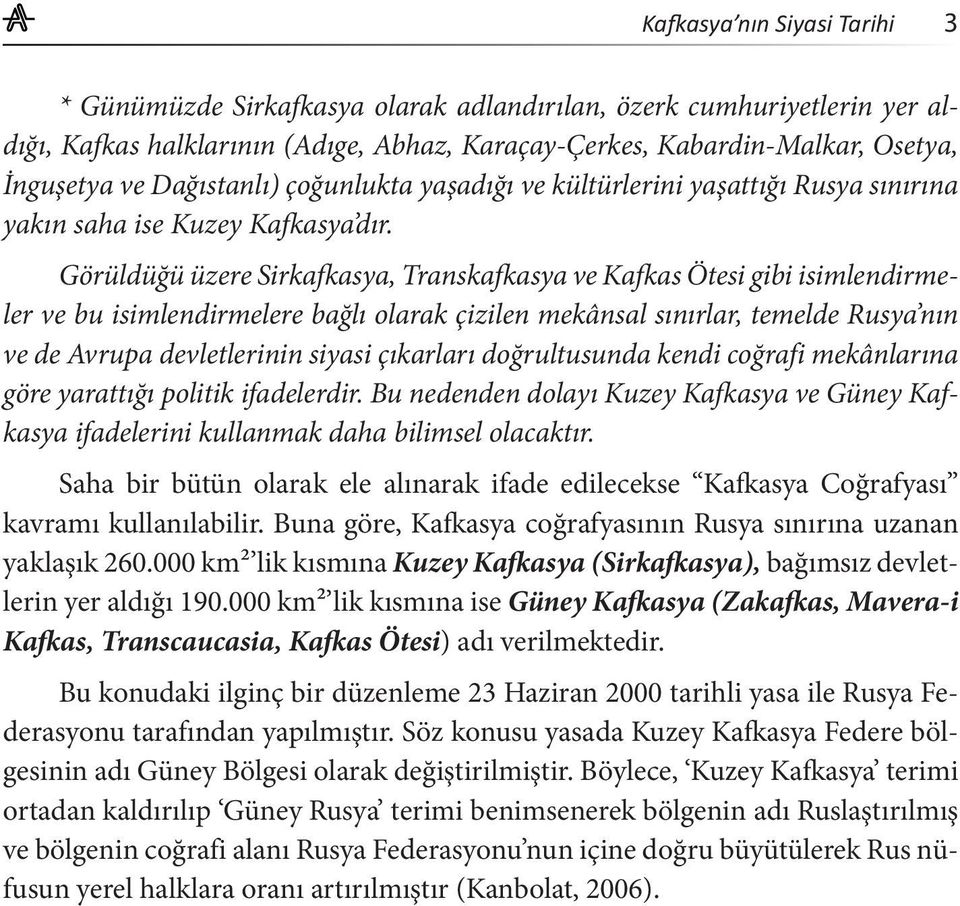 Görüldüğü üzere Sirkafkasya, Transkafkasya ve Kafkas Ötesi gibi isimlendirmeler ve bu isimlendirmelere bağlı olarak çizilen mekânsal sınırlar, temelde Rusya nın ve de Avrupa devletlerinin siyasi