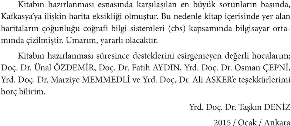 Umarım, yararlı olacaktır. Kitabın hazırlanması süresince desteklerini esirgemeyen değerli hocalarım; Doç. Dr. Ünal ÖZDEMİR, Doç. Dr. Fatih AYDIN, Yrd.