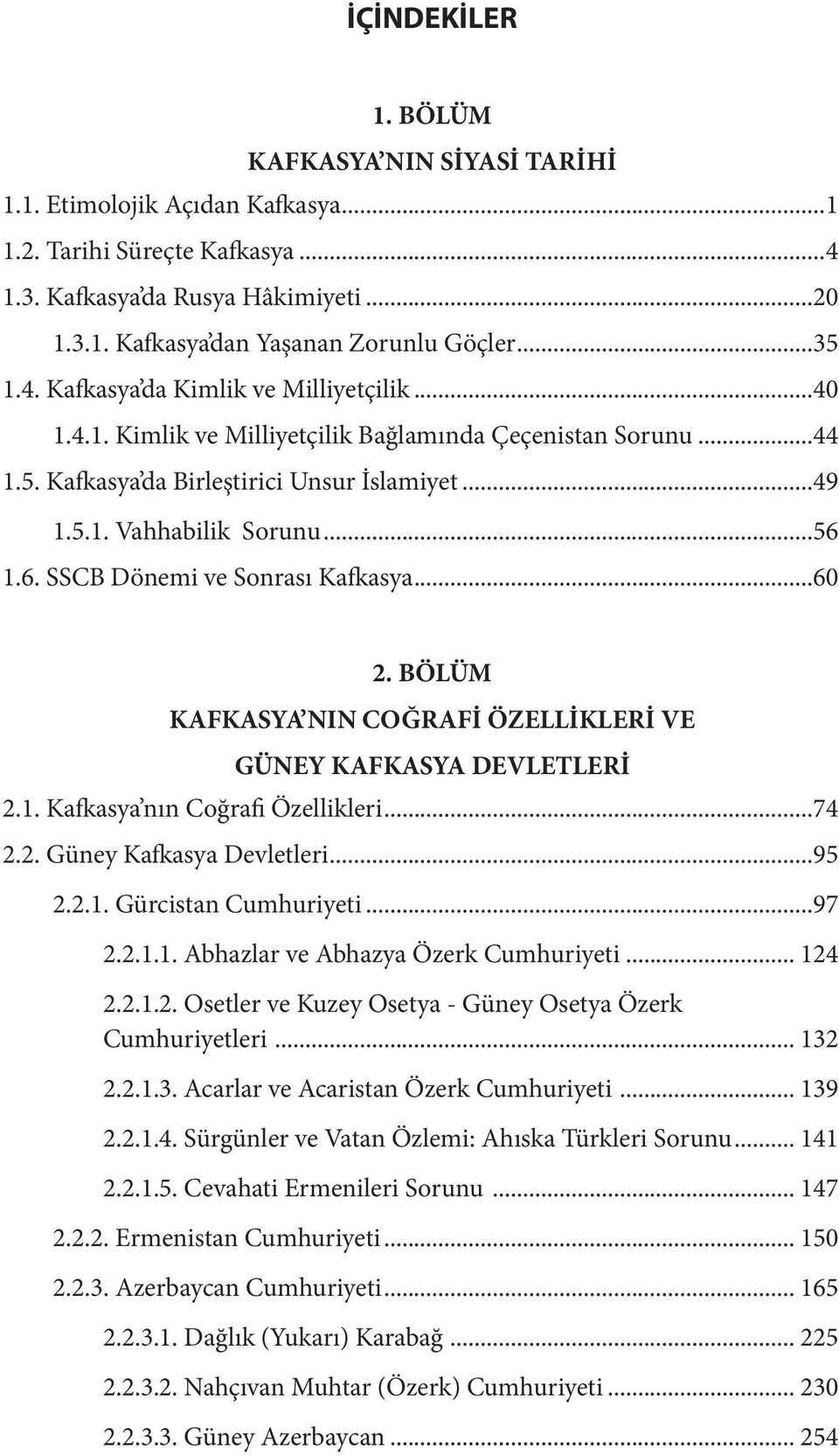 6. SSCB Dönemi ve Sonrası Kafkasya...60 2. BÖLÜM KAFKASYA NIN COĞRAFİ ÖZELLİKLERİ VE GÜNEY KAFKASYA DEVLETLERİ 2.1. Kafkasya nın Coğrafi Özellikleri...74 2.2. Güney Kafkasya Devletleri...95 2.2.1. Gürcistan Cumhuriyeti.