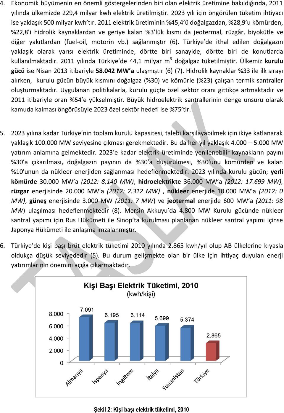 2011 elektrik üretiminin %45,4 ü doğalgazdan, %28,9 u kömürden, %22,8 i hidrolik kaynaklardan ve geriye kalan %3 lük kısmı da jeotermal, rüzgâr, biyokütle ve diğer yakıtlardan (fuel-oil, motorin vb.