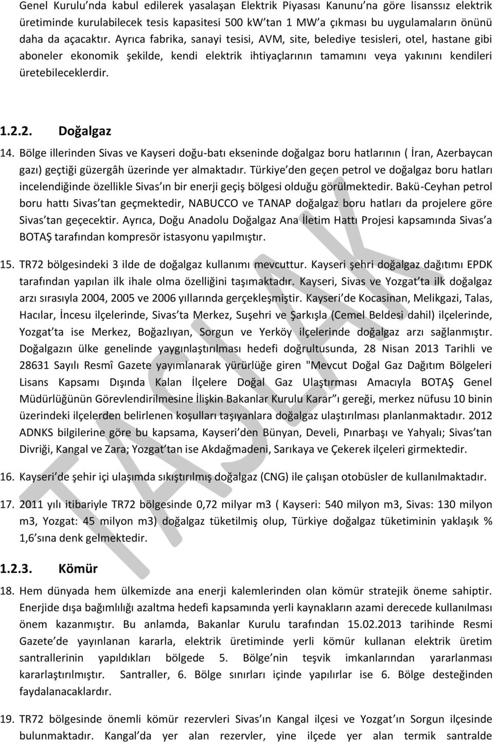 Ayrıca fabrika, sanayi tesisi, AVM, site, belediye tesisleri, otel, hastane gibi aboneler ekonomik şekilde, kendi elektrik ihtiyaçlarının tamamını veya yakınını kendileri üretebileceklerdir. 1.2.