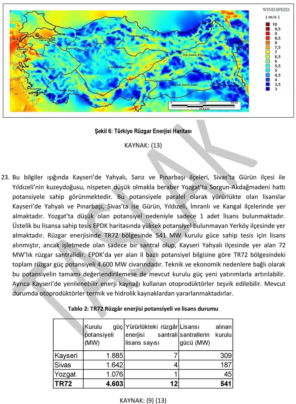 potansiyele sahip görünmektedir. Bu potansiyele paralel olarak yürürlükte olan lisanslar Kayseri de Yahyalı ve Pınarbaşı, Sivas ta ise Gürün, Yıldızeli, İmranlı ve Kangal ilçelerinde yer almaktadır.