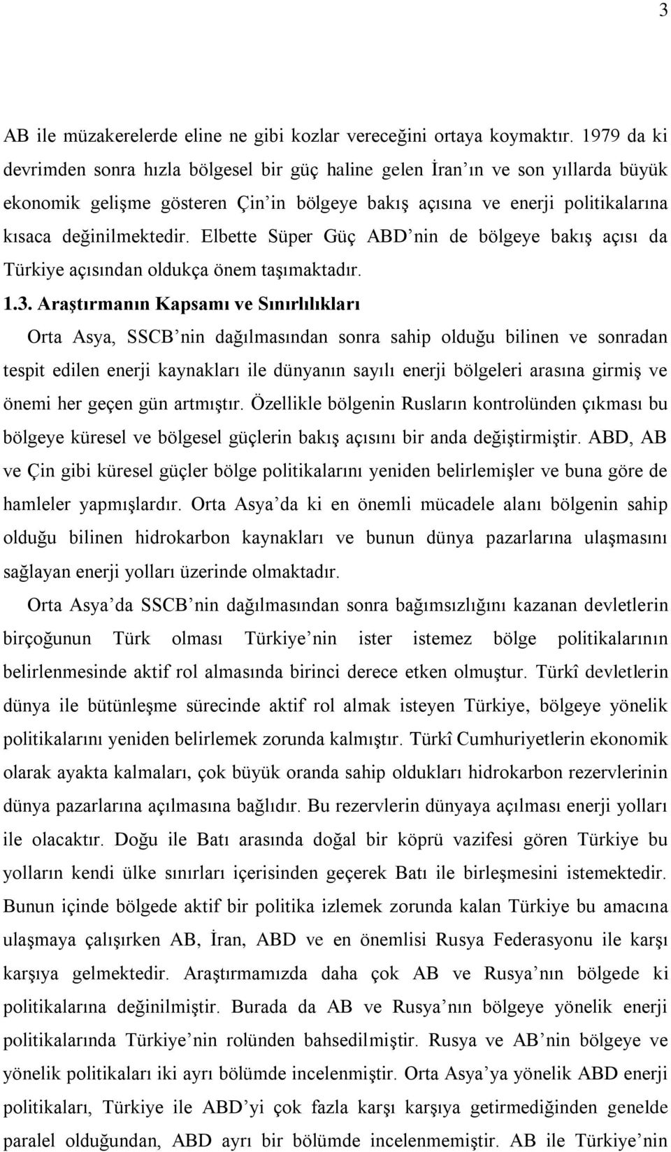 Elbette Süper Güç ABD nin de bölgeye bakıģ açısı da Türkiye açısından oldukça önem taģımaktadır. 1.3.