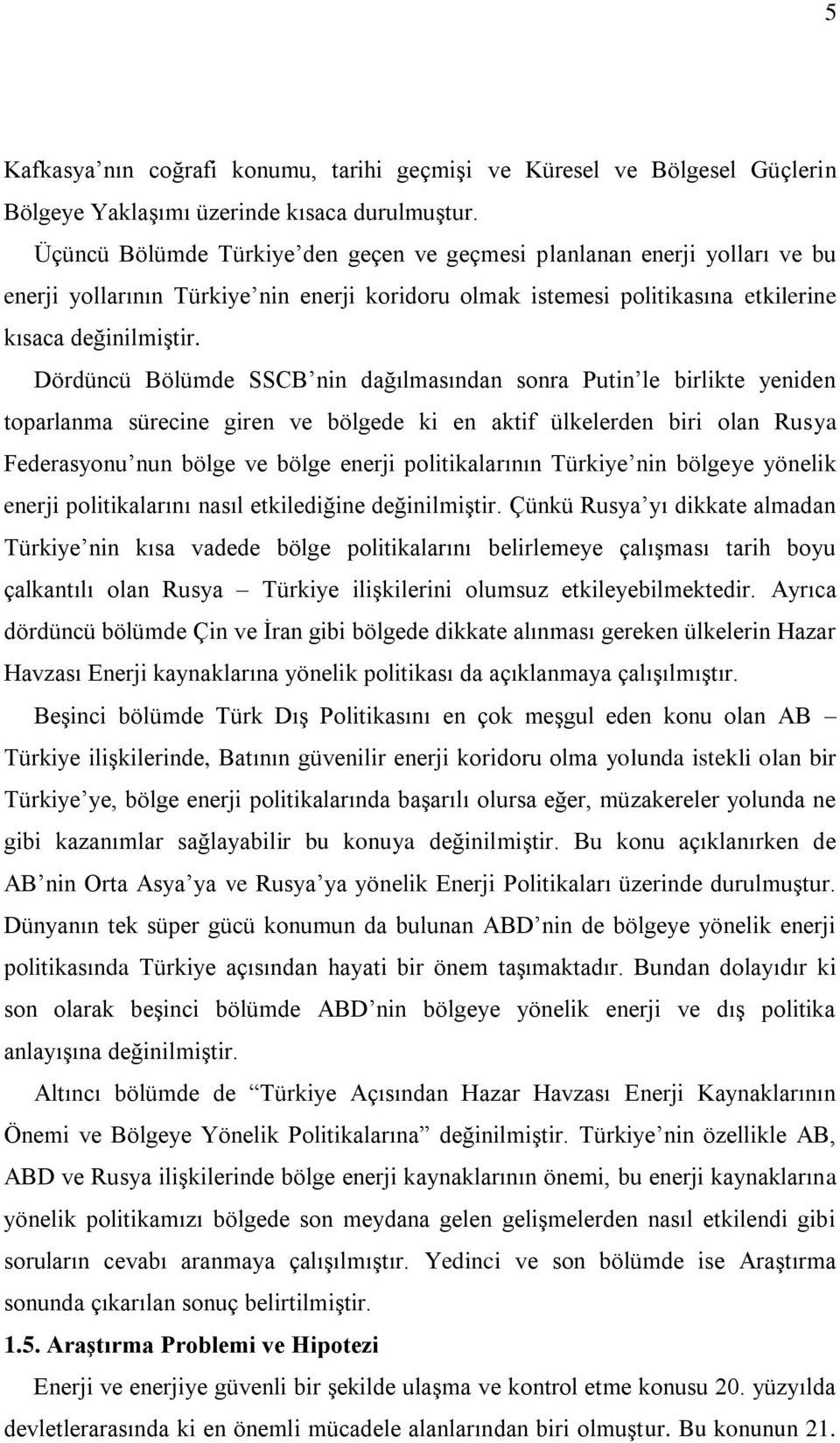 Dördüncü Bölümde SSCB nin dağılmasından sonra Putin le birlikte yeniden toparlanma sürecine giren ve bölgede ki en aktif ülkelerden biri olan Rusya Federasyonu nun bölge ve bölge enerji