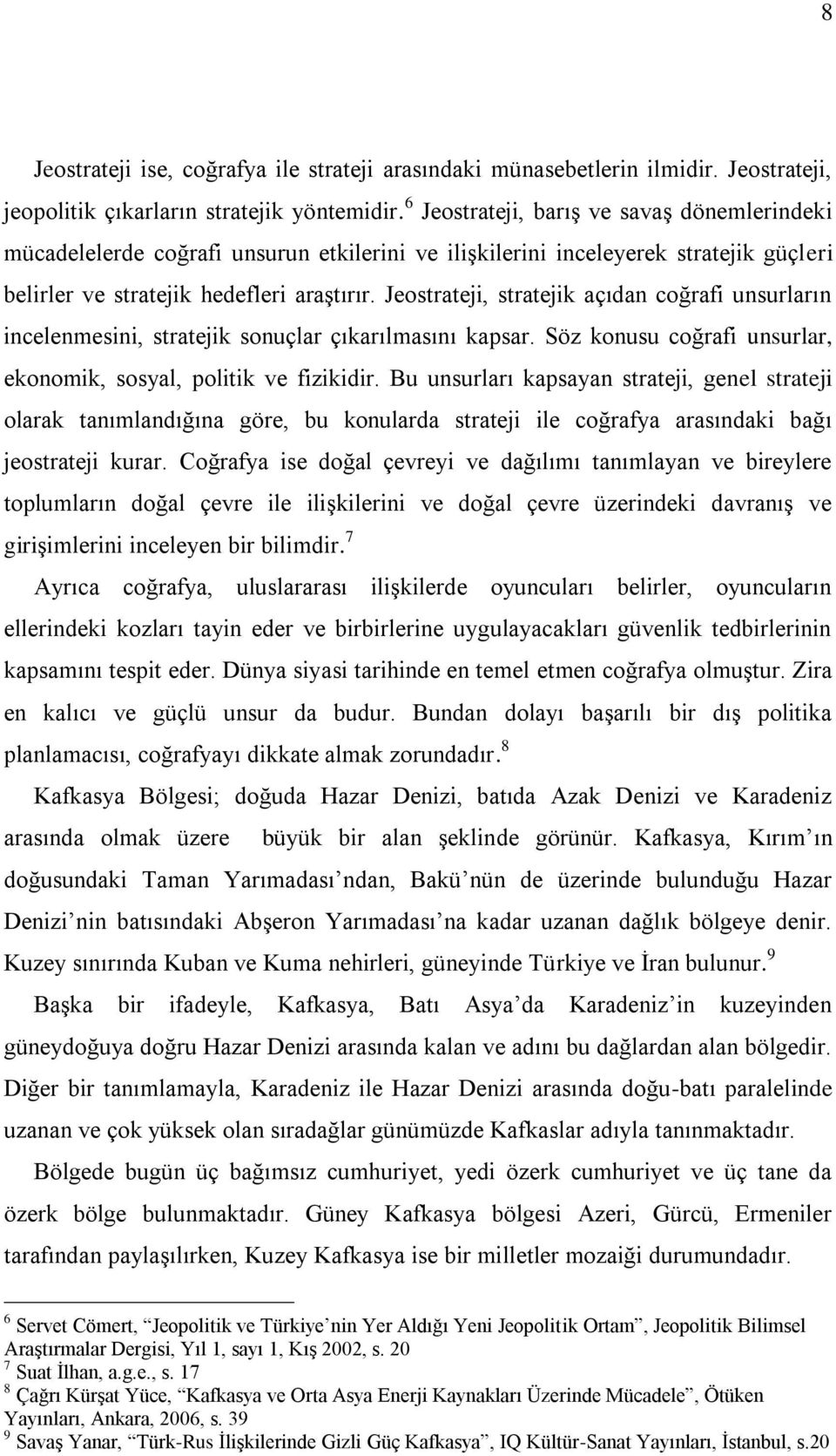 Jeostrateji, stratejik açıdan coğrafi unsurların incelenmesini, stratejik sonuçlar çıkarılmasını kapsar. Söz konusu coğrafi unsurlar, ekonomik, sosyal, politik ve fizikidir.