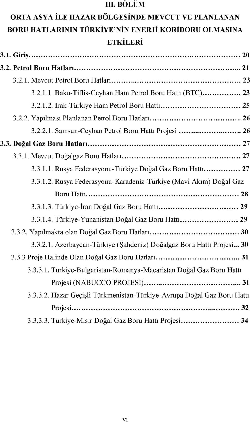 ..... 26 3.3. Doğal Gaz Boru Hatları 27 3.3.1. Mevcut Doğalgaz Boru Hatları. 27 3.3.1.1. Rusya Federasyonu-Türkiye Doğal Gaz Boru Hattı 27 3.3.1.2. Rusya Federasyonu-Karadeniz-Türkiye (Mavi Akım) Doğal Gaz Boru Hattı 28 3.