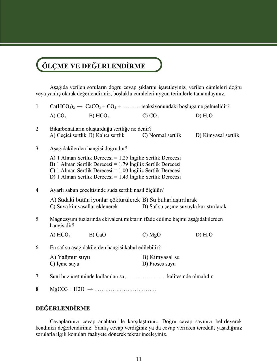 A) Geçici sertlik B) Kalıcı sertlik C) Normal sertlik D) Kimyasal sertlik 3. Aşağıdakilerden hangisi doğrudur?