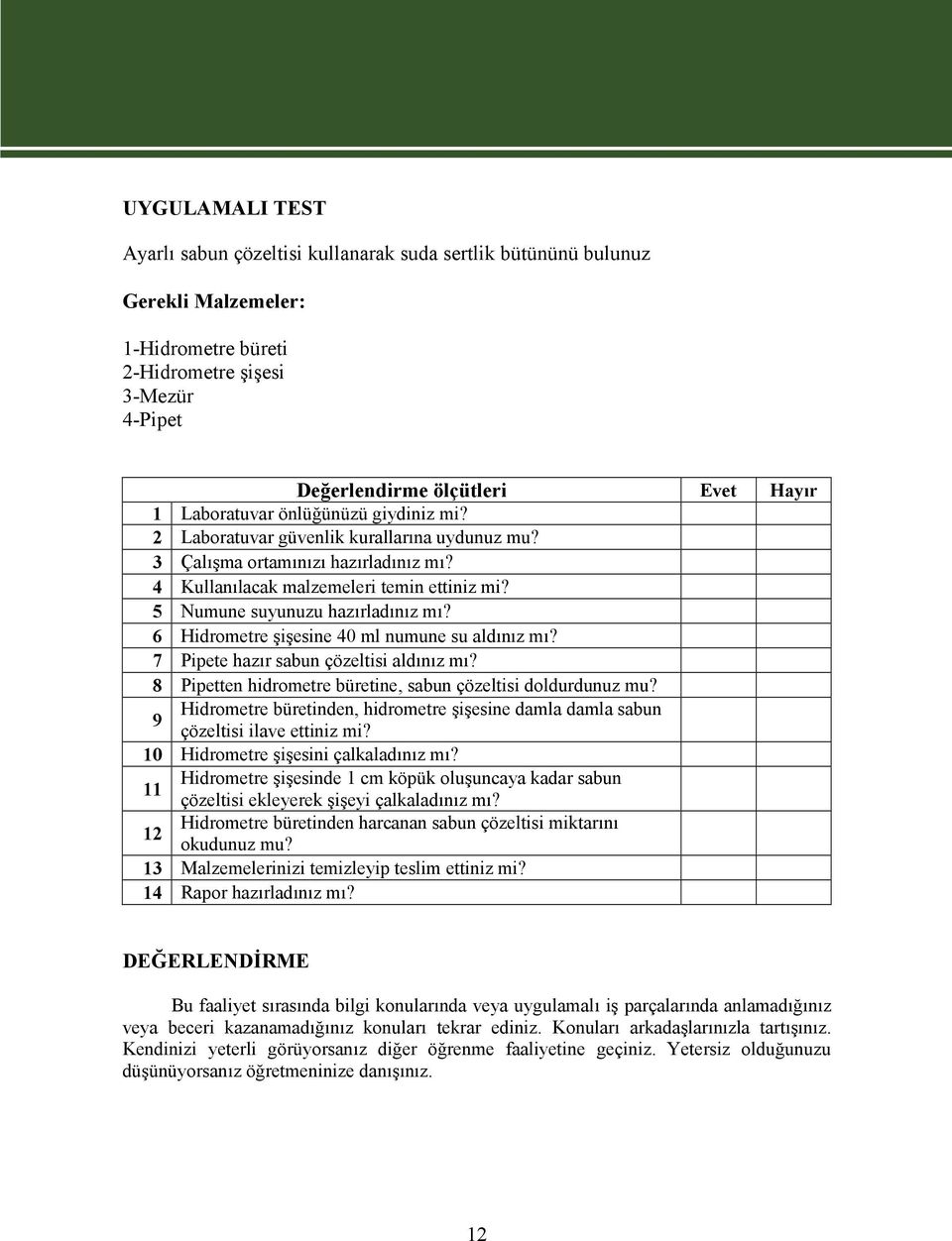 6 Hidrometre şişesine 40 ml numune su aldınız mı? 7 Pipete hazır sabun çözeltisi aldınız mı? 8 Pipetten hidrometre büretine, sabun çözeltisi doldurdunuz mu?