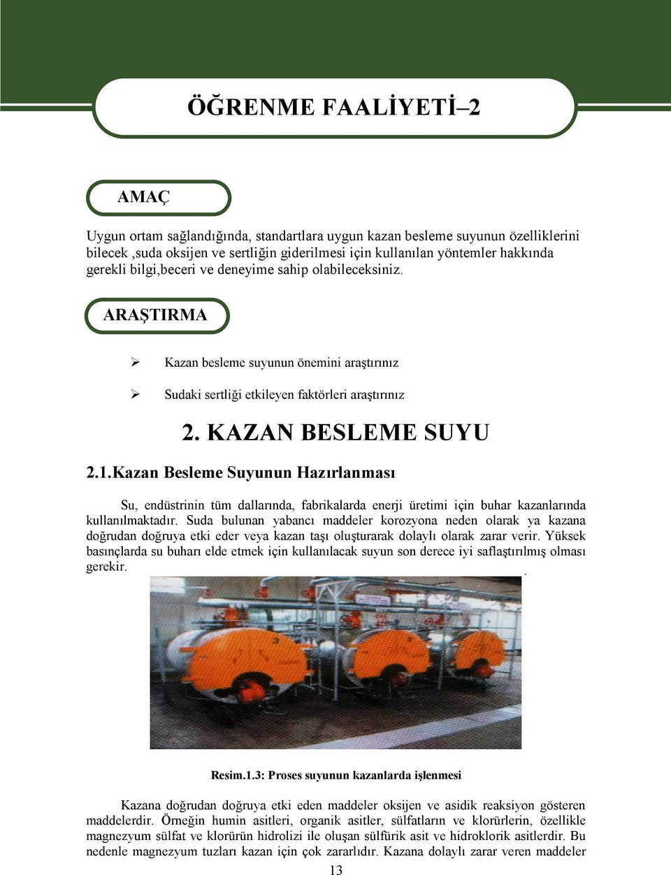 Kazan Besleme Suyunun Hazırlanması Su, endüstrinin tüm dallarında, fabrikalarda enerji üretimi için buhar kazanlarında kullanılmaktadır.