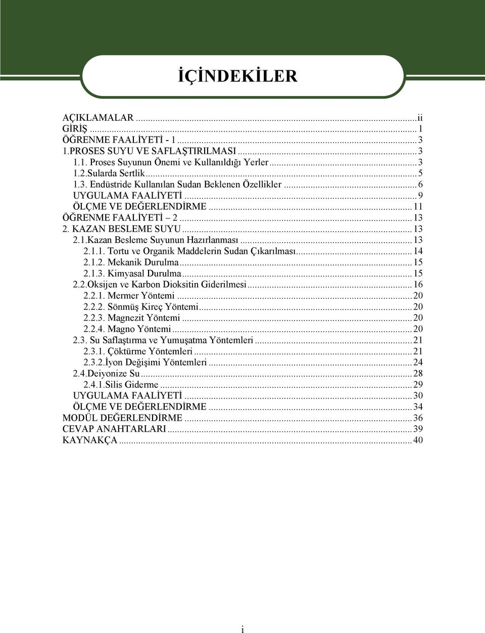 ..14 2.1.2. Mekanik Durulma...15 2.1.3. Kimyasal Durulma...15 2.2.Oksijen ve Karbon Dioksitin Giderilmesi...16 2.2.1. Mermer Yöntemi...20 2.2.2. Sönmüş Kireç Yöntemi...20 2.2.3. Magnezit Yöntemi...20 2.2.4. Magno Yöntemi.