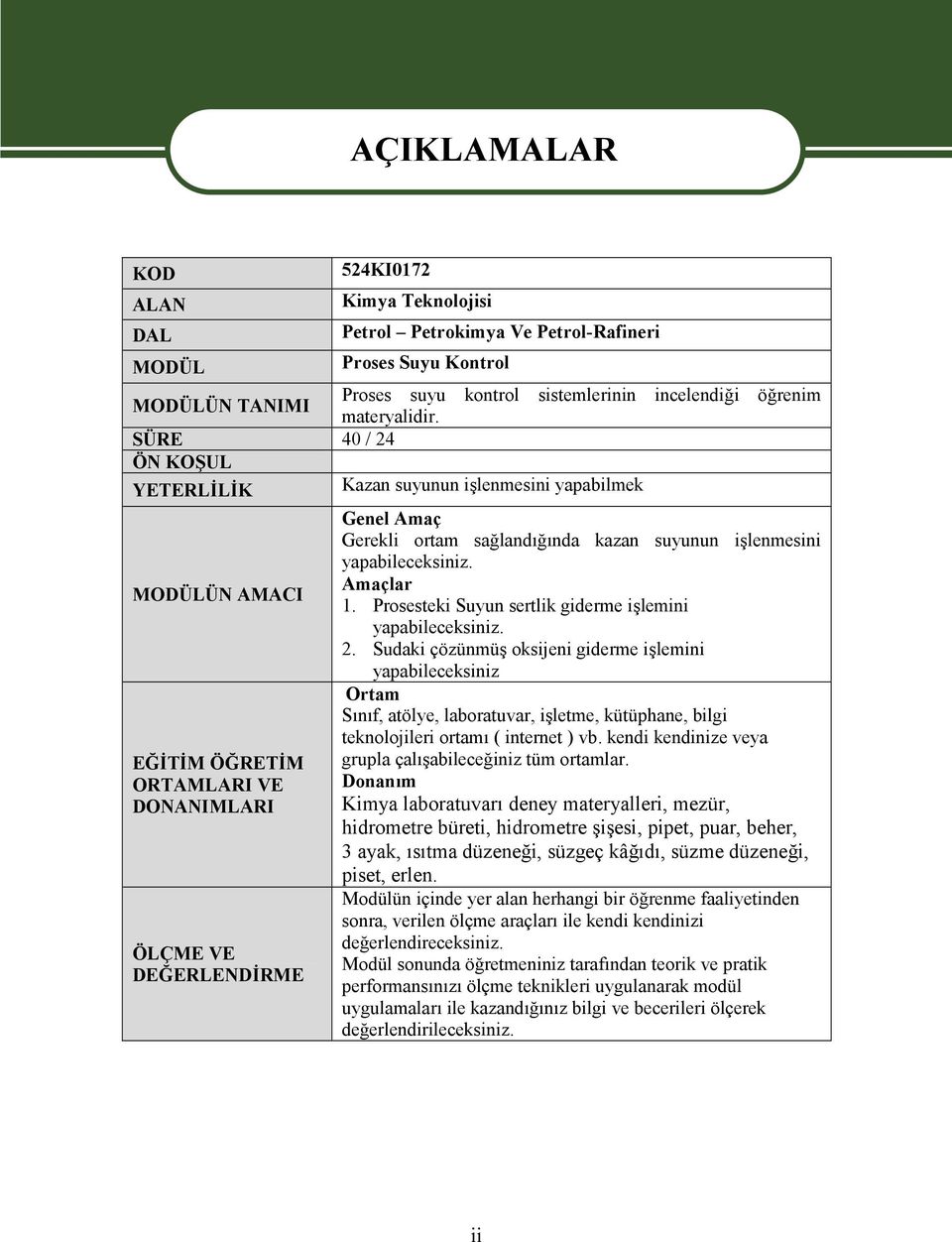 kazan suyunun işlenmesini yapabileceksiniz. Amaçlar 1. Prosesteki Suyun sertlik giderme işlemini yapabileceksiniz. 2.