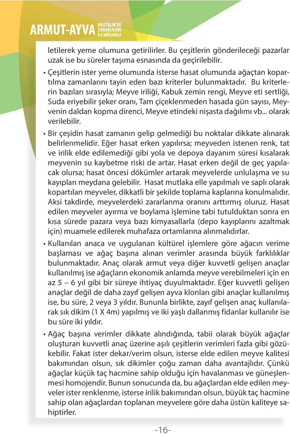 Bu kriterlerin bazıları sırasıyla; Meyve iriliği, Kabuk zemin rengi, Meyve eti sertliği, Suda eriyebilir şeker oranı, Tam çiçeklenmeden hasada gün sayısı, Meyvenin daldan kopma direnci, Meyve