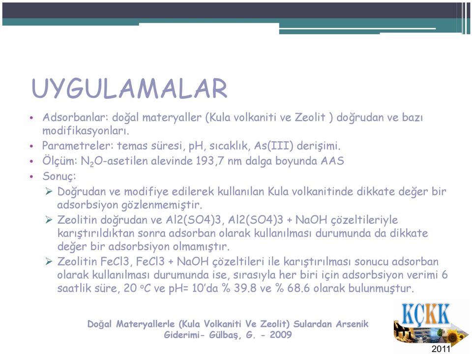 Zeolitin doğrudan ve Al2(SO4)3, Al2(SO4)3 + NaOH çözeltileriyle karıştırıldıktan sonra adsorban olarak kullanılması durumunda da dikkate değer bir adsorbsiyon olmamıştır.