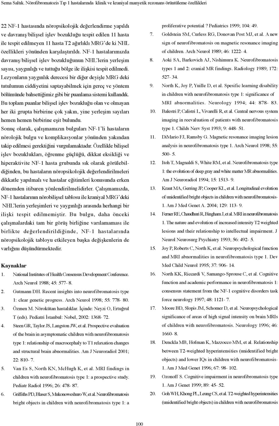 edilen 11 hasta ile tespit edilmeyen 11 hasta T2 ağırlıklı MRG de ki NHL özellikleri yönünden karşılaştırıldı.