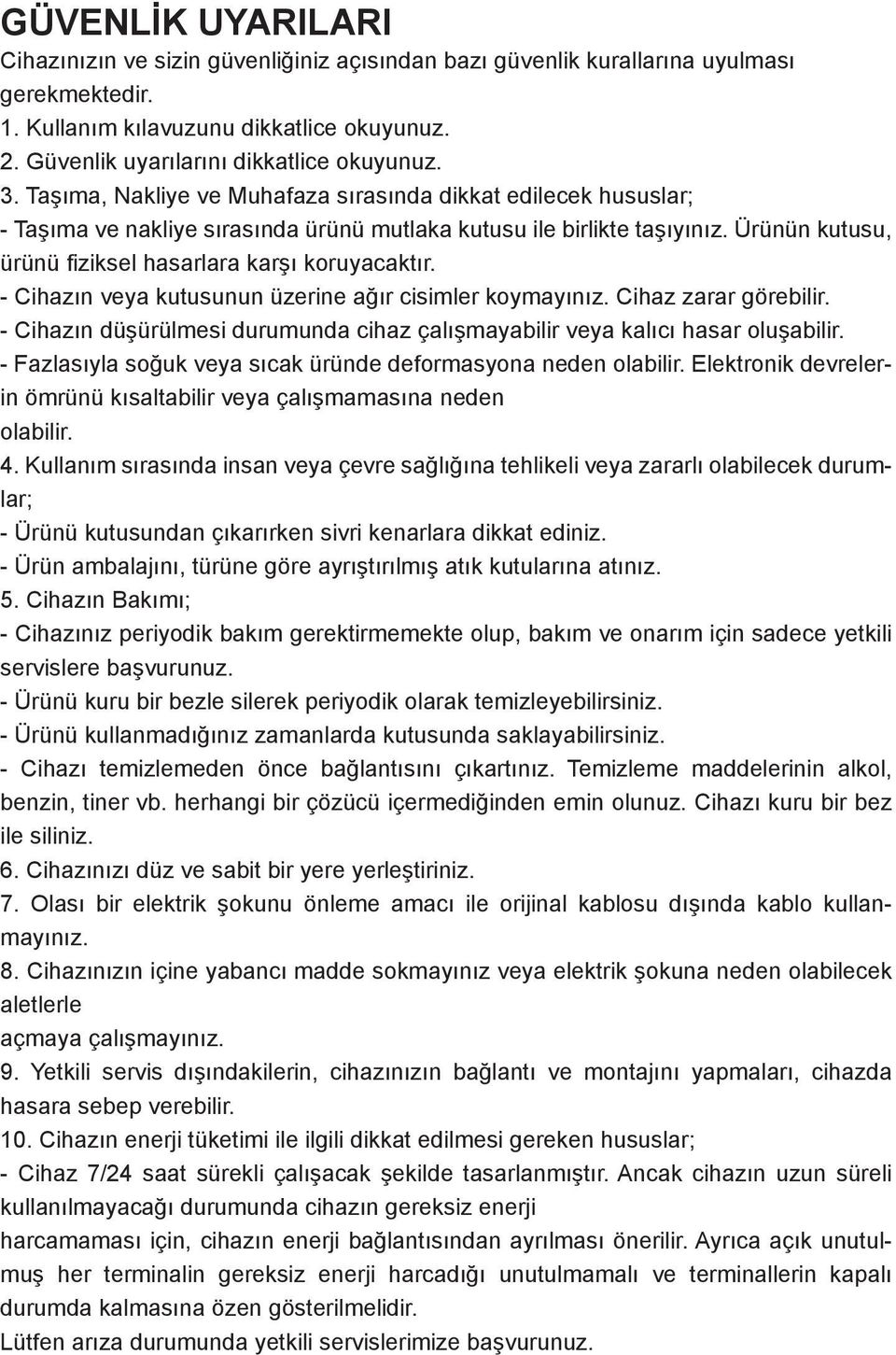 Ürünün kutusu, ürünü fiziksel hasarlara karşı koruyacaktır. - Cihazın veya kutusunun üzerine ağır cisimler koymayınız. Cihaz zarar görebilir.