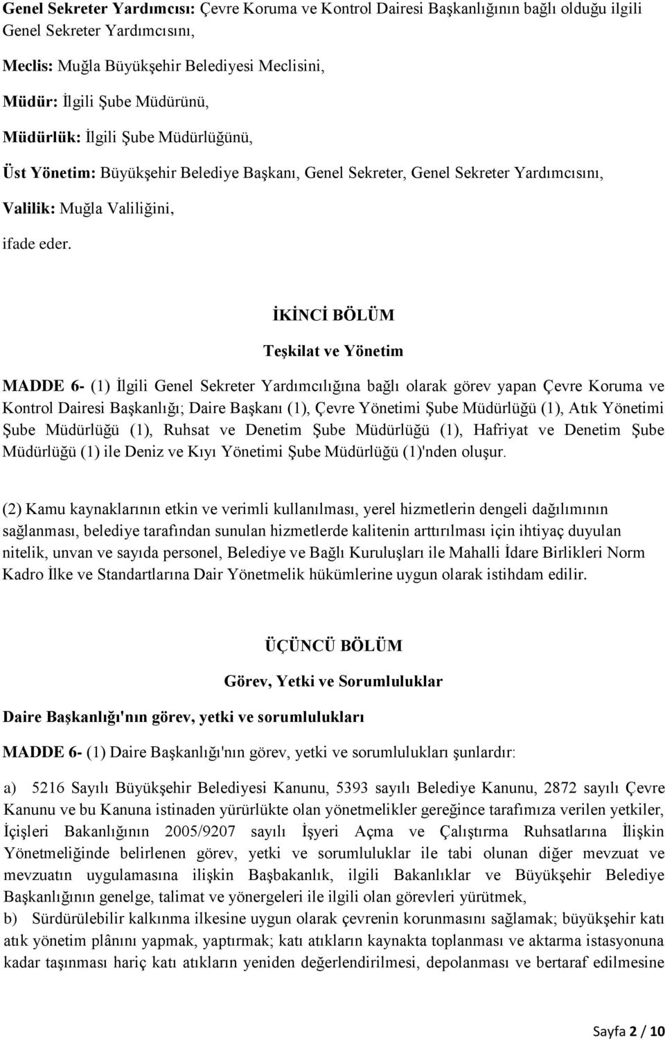 İKİNCİ BÖLÜM Teşkilat ve Yönetim MADDE 6- (1) İlgili Genel Sekreter Yardımcılığına bağlı olarak görev yapan Çevre Koruma ve Kontrol Dairesi Başkanlığı; Daire Başkanı (1), Çevre Yönetimi Şube