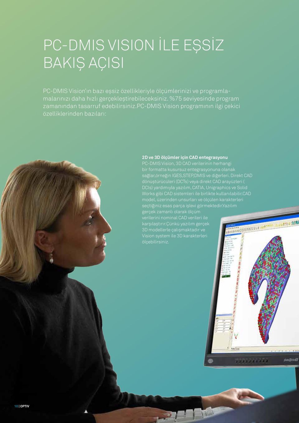 pc-dmis Vision programının ilgi çekici özelliklerinden bazıları: 2D ve 3D ölçümler için CAD entegrasyonu PC-DMIS Vision, 3D CAD verilerinin herhangi bir formatta kusursuz entegrasyonuna olanak