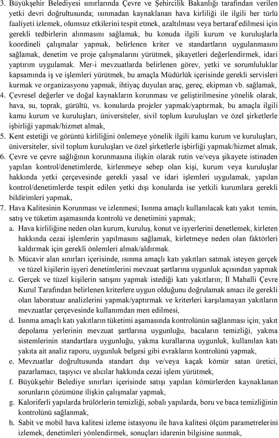 standartların uygulanmasını sağlamak, denetim ve proje çalışmalarını yürütmek, şikayetleri değerlendirmek, idari yaptırım uygulamak.