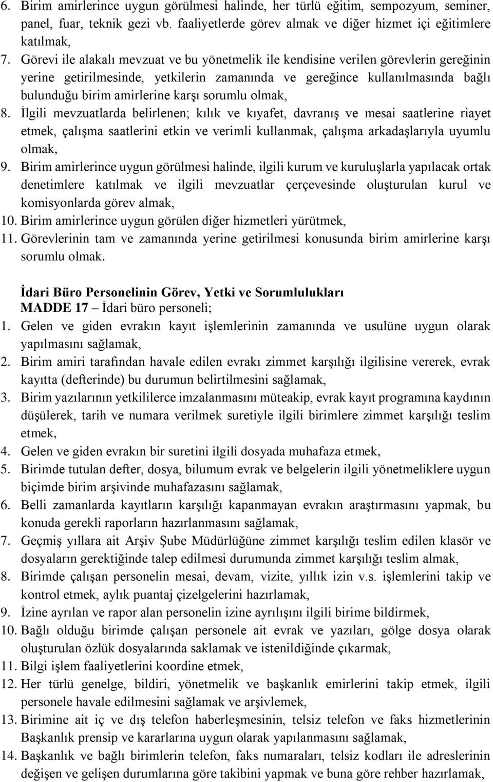 sorumlu olmak, 8. İlgili mevzuatlarda belirlenen; kılık ve kıyafet, davranış ve mesai saatlerine riayet etmek, çalışma saatlerini etkin ve verimli kullanmak, çalışma arkadaşlarıyla uyumlu olmak, 9.