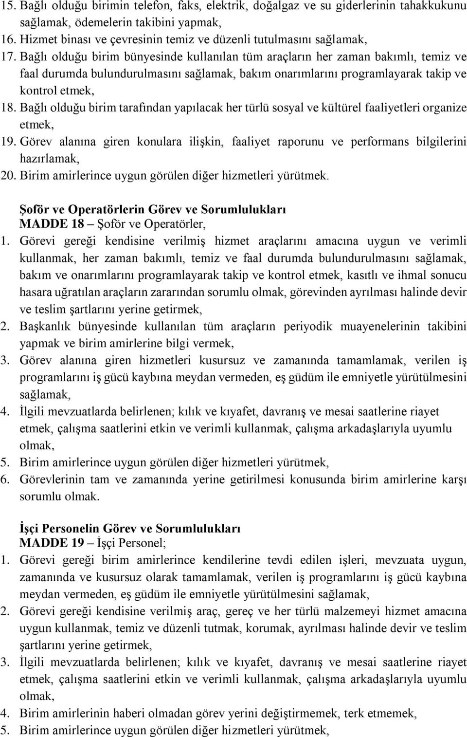 Bağlı olduğu birim bünyesinde kullanılan tüm araçların her zaman bakımlı, temiz ve faal durumda bulundurulmasını sağlamak, bakım onarımlarını programlayarak takip ve kontrol etmek, 18.