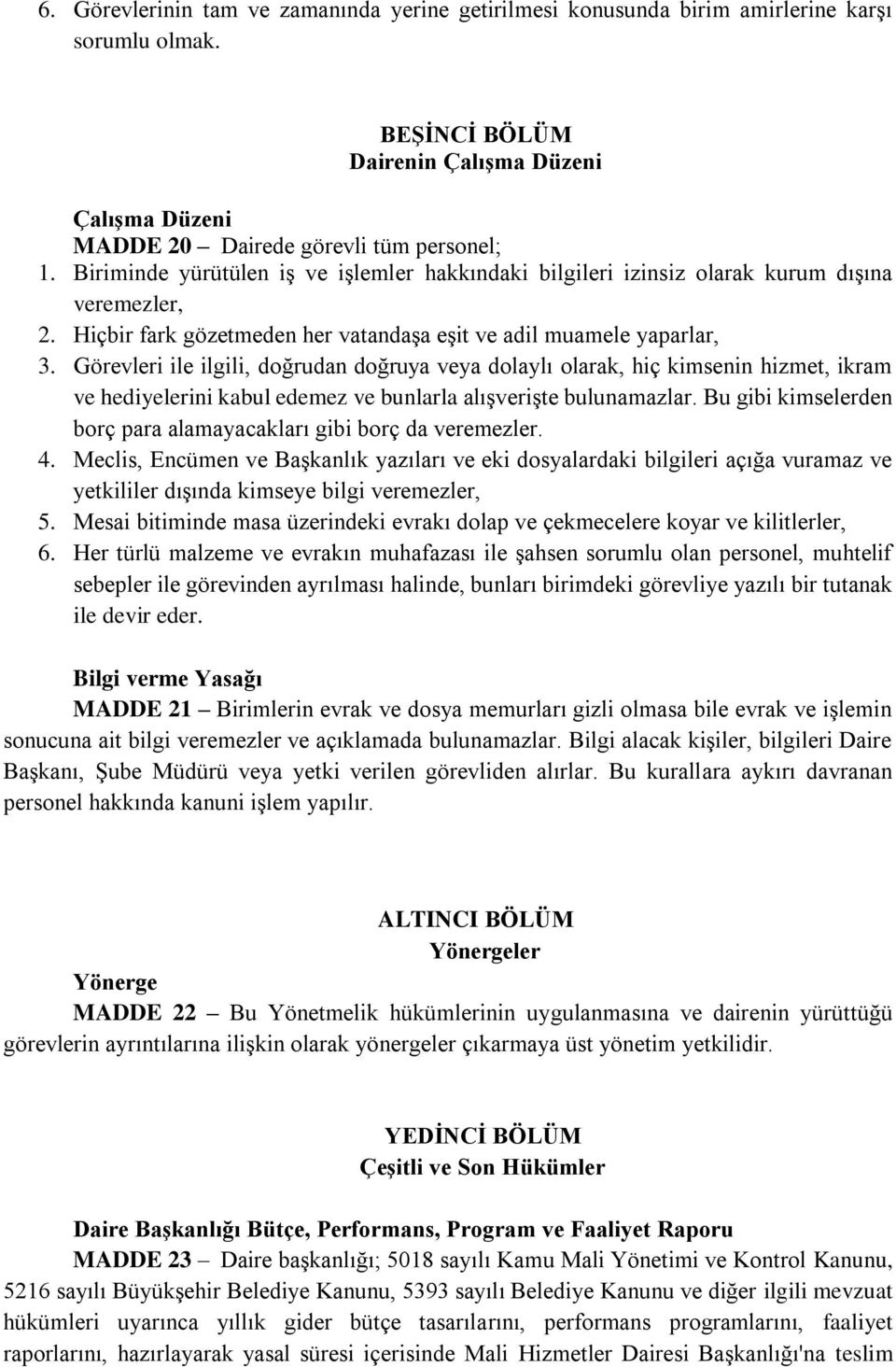 Görevleri ile ilgili, doğrudan doğruya veya dolaylı olarak, hiç kimsenin hizmet, ikram ve hediyelerini kabul edemez ve bunlarla alışverişte bulunamazlar.