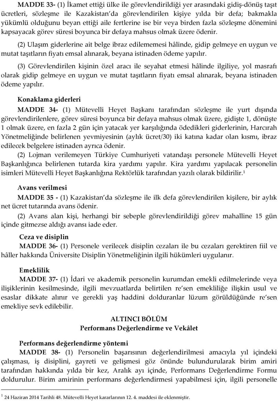 (2) Ulaşım giderlerine ait belge ibraz edilememesi hâlinde, gidip gelmeye en uygun ve mutat taşıtların fiyatı emsal alınarak, beyana istinaden ödeme yapılır.