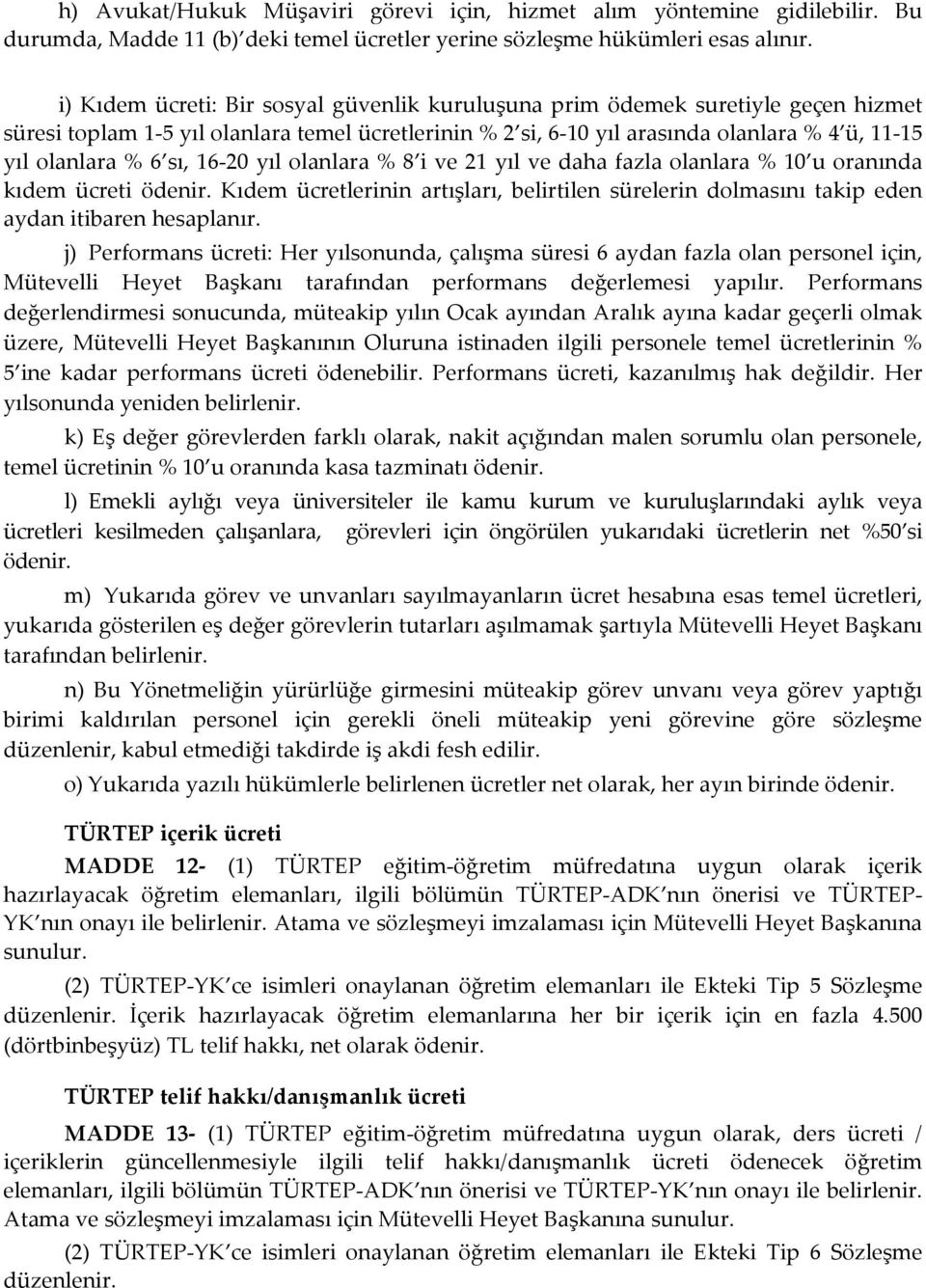 sı, 16-20 yıl olanlara % 8 i ve 21 yıl ve daha fazla olanlara % 10 u oranında kıdem ücreti ödenir. Kıdem ücretlerinin artışları, belirtilen sürelerin dolmasını takip eden aydan itibaren hesaplanır.