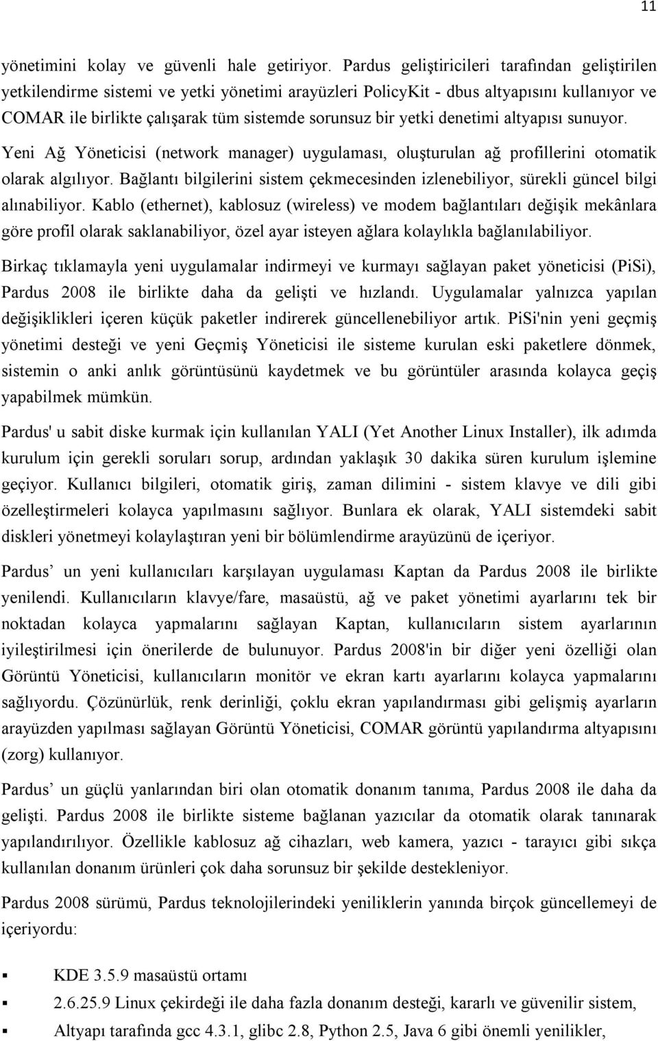 yetki denetimi altyapısı sunuyor. Yeni Ağ Yöneticisi (network manager) uygulaması, oluşturulan ağ profillerini otomatik olarak algılıyor.