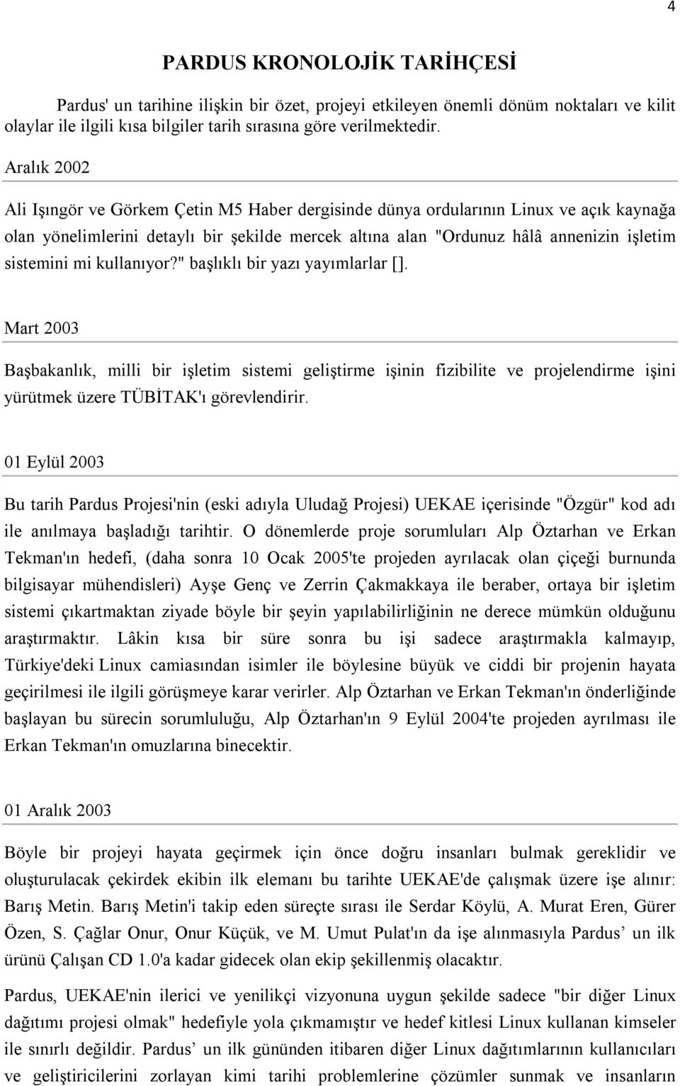 mi kullanıyor?" başlıklı bir yazı yayımlarlar []. Mart 2003 Başbakanlık, milli bir işletim sistemi geliştirme işinin fizibilite ve projelendirme işini yürütmek üzere TÜBİTAK'ı görevlendirir.